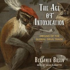 The Age of Intoxication Lib/E: Origins of the Global Drug Trade - Breen, Benjamin