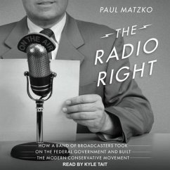 The Radio Right Lib/E: How a Band of Broadcasters Took on the Federal Government and Built the Modern Conservative Movement - Matzko, Paul