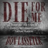 Die for Me Lib/E: The Terrifying True Story of the Charles Ng/Leonard Lake Torture Murders
