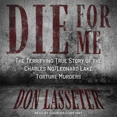 Die for Me: The Terrifying True Story of the Charles Ng/Leonard Lake Torture Murders - Lasseter, Don