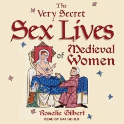 The Very Secret Sex Lives of Medieval Women Lib/E: An Inside Look at Women & Sex in Medieval Times - Gilbert, Rosalie