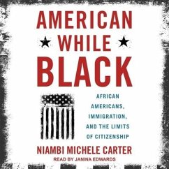 American While Black: African Americans, Immigration, and the Limits of Citizenship - Carter, Niambi Michele