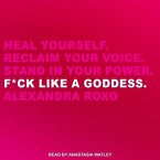 F*ck Like a Goddess: Heal Yourself. Reclaim Your Voice. Stand in Your Power.