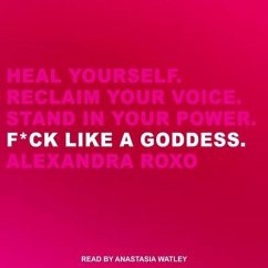 F*ck Like a Goddess: Heal Yourself. Reclaim Your Voice. Stand in Your Power. - Roxo, Alexandra