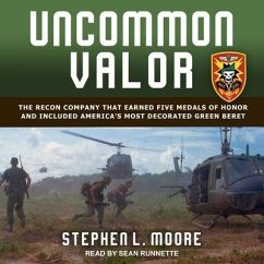 Uncommon Valor: The Recon Company That Earned Five Medals of Honor and Included America's Most Decorated Green Beret - Moore, Stephen L.