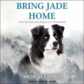 Bring Jade Home: The True Story of a Dog Lost in Yellowstone and the People Who Searched for Her