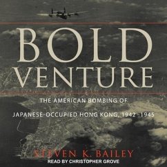 Bold Venture: The American Bombing of Japanese-Occupied Hong Kong, 1942-1945 - Bailey, Steven K.