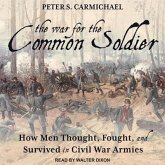 The War for the Common Soldier Lib/E: How Men Thought, Fought, and Survived in Civil War Armies