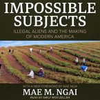 Impossible Subjects Lib/E: Illegal Aliens and the Making of Modern America
