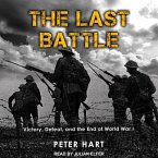 The Last Battle Lib/E: Victory, Defeat, and the End of World War I
