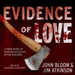 Evidence of Love: A True Story of Passion and Death in the Suburbs - Bloom, John; Atkinson, Jim