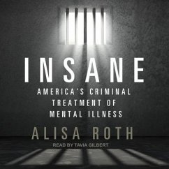 Insane: America's Criminal Treatment of Mental Illness - Roth, Alisa