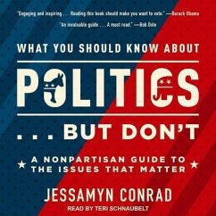 What You Should Know about Politics . . . But Don't: A Nonpartisan Guide to the Issues That Matter - Conrad, Jessamyn