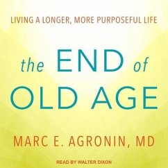 The End of Old Age Lib/E: Living a Longer, More Purposeful Life - Agronin, Marc E.