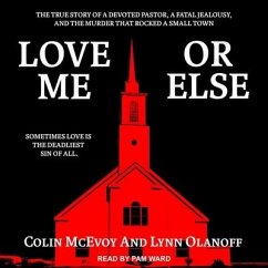 Love Me or Else Lib/E: The True Story of a Devoted Pastor, a Fatal Jealousy, and the Murder That Rocked a Small Town - McEvoy, Colin; Olanoff, Lynn
