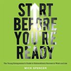 Start Before You're Ready Lib/E: The Young Entrepreneurs Guide to Extraordinary Success in Work and Life
