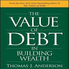 The Value of Debt in Building Wealth: Creating Your Glide Path to a Healthy Financial L.I.F.E. - Anderson, Thomas J.