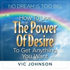 No Dream Is Too Big: How to Use the Power of Desire to Get Anything You Want - Johnson, Vic