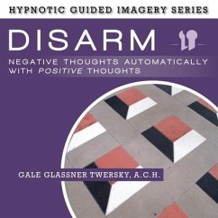 Disarm Negative Thoughts Automatically with Positive Thoughts: The Hypnotic Guided Imagery Series - Twersky, Gale Glassner