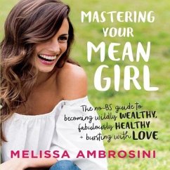 Mastering Your Mean Girl Lib/E: The No-Bs Guide to Silencing Your Inner Critic and Becoming Wildly Wealthy, Fabulously Healthy, and Bursting with Love - Ambrosini, Melissa