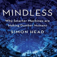 Mindless: Why Smarter Machines Are Making Dumber Humans - Head, Simon