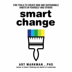 Smart Change Lib/E: Five Tools to Create New and Sustainable Habits in Yourself and Others - Markman, Art