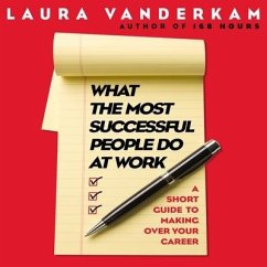 What the Most Successful People Do at Work: A Short Guide to Making Over Your Career - Vanderkam, Laura