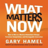 What Matters Now: How to Win in a World of Relentless Change, Ferocious Competition, and Unstoppable Innovation