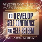 Maximize Your Potential Through the Power Your Subconscious Mind to Develop Self-Confidence and Self-Esteem Lib/E