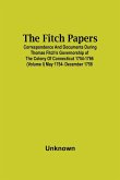 The Fitch Papers; Correspondence And Documents During Thomas Fitch'S Governorship Of The Colony Of Connecticut 1754-1766 (Volume I) May 1754- December 1758