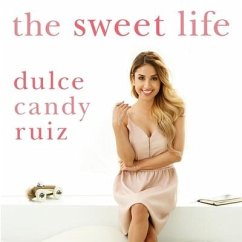 The Sweet Life: Find Passion, Embrace Fear, and Create Success on Your Own Terms - Ruiz, Dulce Candy