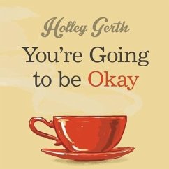 You're Going to Be Okay Lib/E: Encouraging Truth Your Heart Needs to Hear, Especially on the Hard Days - Gerth, Holley