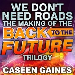 We Don't Need Roads Lib/E: The Making of the Back to the Future Trilogy - Gaines, Caseen