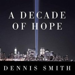 A Decade of Hope: Stories of Grief and Endurance from 9/11 Families and Friends - Smith, Dennis; Smith, Deirdre