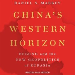 China's Western Horizon Lib/E: Beijing and the New Geopolitics of Eurasia - Markey, Daniel