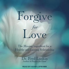 Forgive for Love: The Missing Ingredient for a Healthy and Lasting Relationship - Luskin, Fred