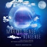 Making Sense of Nonsense Lib/E: The Logical Bridge Between Science & Spirituality