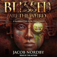 Blessed Are the Weird: A Manifesto for Creatives - Nordby, Jacob