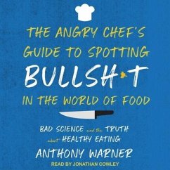 The Angry Chef's Guide to Spotting Bullsh*t in the World of Food Lib/E: Bad Science and the Truth about Healthy Eating - Warner, Anthony