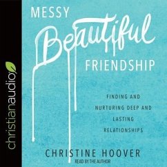 Messy Beautiful Friendship Lib/E: Finding and Nurturing Deep and Lasting Relationships - Hoover, Christine