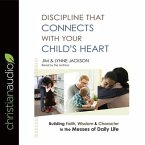 Discipline That Connects with Your Child's Heart Lib/E: Building Faith, Wisdom, and Character in the Messes of Daily Life