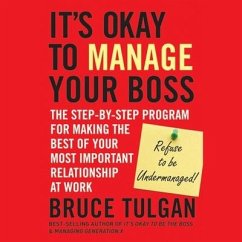 It's Okay to Manage Your Boss: The Step-By-Step Program for Making the Best of Your Most Important Relationship at Work - Tulgan, Bruce