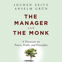The Manager and the Monk Lib/E: A Discourse on Prayer, Profit, and Principles - Zeitz, Jochen; Grün, Anselm