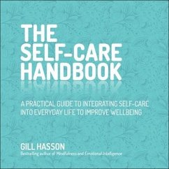 The Self-Care Handbook: A Practical Guide to Integrating Self-Care Into Everyday Life to Improve Wellbeing - Hasson, Gill; Hasson, Gil