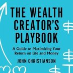 The Wealth Creator's Playbook Lib/E: A Guide to Maximizing Your Return on Life and Money