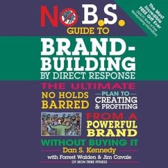 No B.S. Guide to Brand-Building by Direct Response Lib/E: The Ultimate No Holds Barred Plan to Creating and Profiting from a Powerful Brand Without Bu - Kennedy, Dan S.