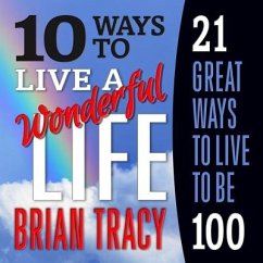 10 Ways to Live a Wonderful Life, 21 Great Ways to Live to Be 100 Lib/E - Tracy, Brian
