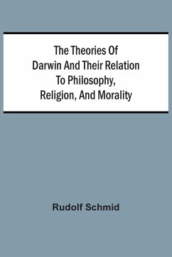 The Theories Of Darwin And Their Relation To Philosophy, Religion, And Morality - Schmid, Rudolf
