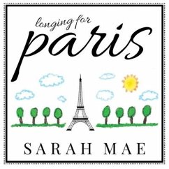 Longing for Paris: One Woman's Search for Joy, Beauty, and Adventure Right Where She Is - Mae, Sarah