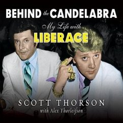 Behind the Candelabra Lib/E: My Life with Liberace - Thorson, Scott; Thorleifson, Alex